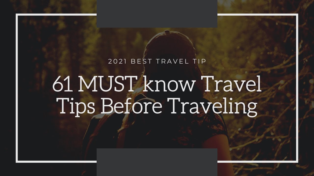 61 MUST know Travel Tips Before Traveling - 2021 BEST Travel Tip